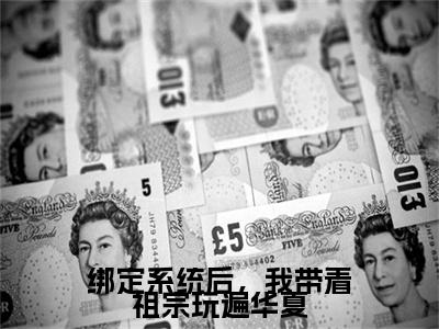 绑定系统后，我带着祖宗玩遍华夏免费小说-绑定系统后，我带着祖宗玩遍华夏完结版在线阅读