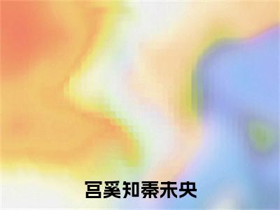 主角是秦未央宫奚知的小说叫什么名字宫奚知秦未央小说免费阅读