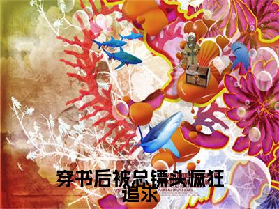 穿书后被总镖头疯狂追求许长宁小说全文在线阅读无弹窗大结局_（许长宁全文在线阅读无弹窗）