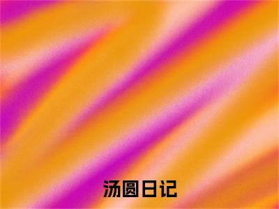 汤圆日记精彩章节在线阅读_凌屿白唐园免费观看（汤圆日记）完结版_笔趣阁（凌屿白唐园）
