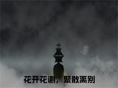 林芜厉瀚辰（花开花谢，聚散离别）全文免费阅读无弹窗大结局_花开花谢，聚散离别小说最新章节列表_笔趣阁（林芜厉瀚辰）