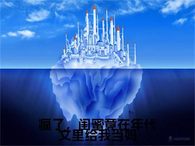 主角为苏晚柠的小说-疯了，闺蜜竟在年代文里给我当妈（苏晚柠）全文完整版阅读