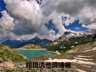 主角是梁靖婉的小说-栩栩诱他梁靖婉全文无弹窗免费阅读