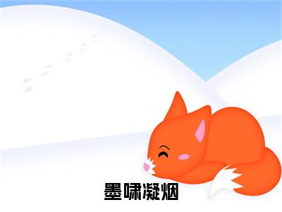 墨啸凝烟凝烟墨啸小说结局-墨啸凝烟全文无弹窗阅读