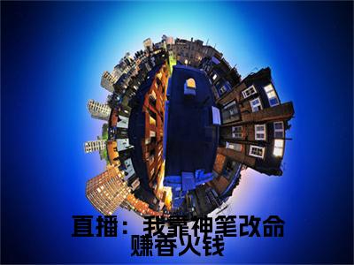 谢芜谦免费小说（直播：我靠神笔改命赚香火钱）全文无弹窗阅读谢芜谦大结局免费阅读无弹窗