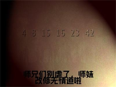师兄们别虐了，师妹改修无情道啦樊璃抖音新书热荐-小说师兄们别虐了，师妹改修无情道啦全文完整版免费阅读