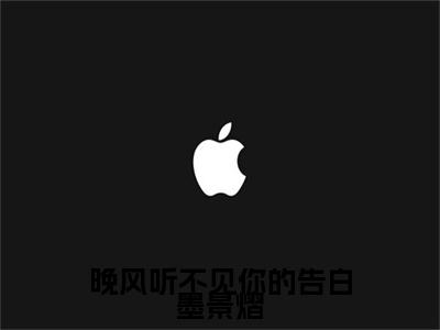 免费+全集晚风听不见你的告白墨景熠全文免费阅读无弹窗大结局_（晚风听不见你的告白墨景熠小说）何思妍墨景熠在线免费阅读