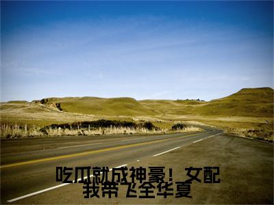 吃瓜就成神豪！女配我带飞全华夏（姜妙全文免费大结局）在线阅读-姜妙全文无删减免费赏析