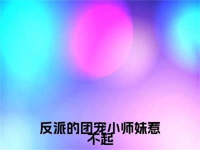 反派的团宠小师妹惹不起全文免费阅读无弹窗大结局-清羽全文在线阅读最新章节列表_笔趣阁