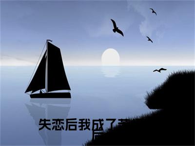 失恋后我成了苦情天后（顾知渺）新上热文小说讲的是什么-小说失恋后我成了苦情天后（顾知渺）全文免费阅读