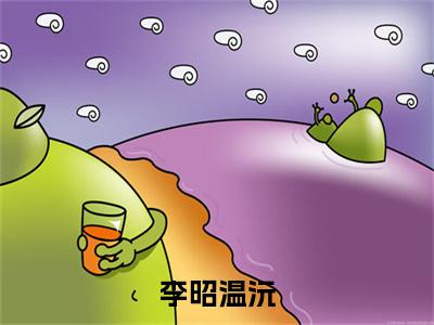 李昭温沅（温沅李昭）全文免费阅读-小说李昭温沅大结