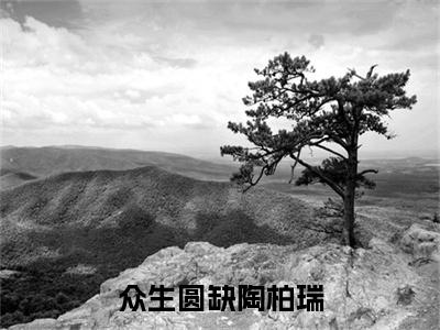 众生圆缺陶柏瑞全文免费阅读无弹窗大结局_众生圆缺陶柏瑞全文阅读_笔趣阁（孟绮月陶柏瑞）