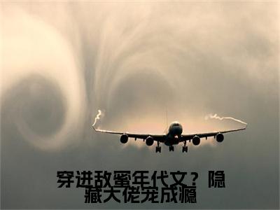 穿进敌蜜年代文？隐藏大佬宠成瘾（沈之语）小说全文免费阅读无弹窗大结局_穿进敌蜜年代文？隐藏大佬宠成瘾（沈之语）最新章节列表