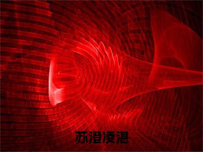 苏澄凌湛（凌湛苏澄）全文在线阅读无弹窗大结局_（苏澄凌湛在线阅读）最新章节列表_笔趣阁