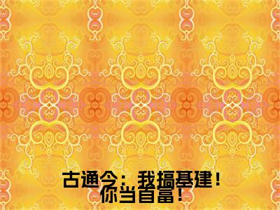 古通今：我搞基建！你当首富！全文免费阅读无弹窗大结局，姜南星顾司靳小说最新章节