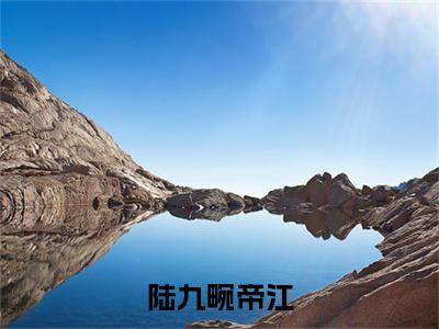 陆九畹帝江（陆九畹帝江小说）全文免费阅读无弹窗大结局_陆九畹帝江小说免费阅读最新章节列表_笔趣阁（陆九畹帝江小说）