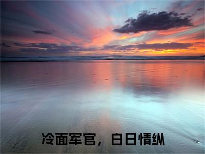 浔苑（冷面军官，白日情纵）全文在线阅读无弹窗大结局_冷面军官，白日情纵全文无弹窗最新章节列表