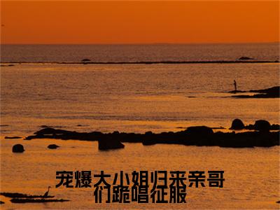 宠爆大小姐归来亲哥们跪唱征服（兰黛封郁琛）笔趣阁免费小说_宠爆大小姐归来亲哥们跪唱征服笔趣阁最新章节兰黛封郁琛免费在线阅读大结局