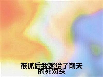 被休后我嫁给了前夫的死对头（陆谦江清清）全文免费阅读_被休后我嫁给了前夫的死对头（陆谦江清清）章节免费阅读-笔趣阁