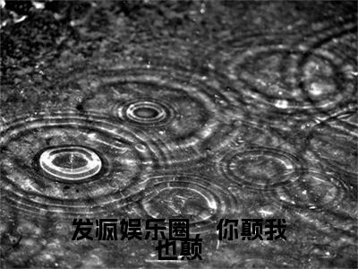 发疯娱乐圈，你颠我也颠热门小说目录推荐唐瑶周尽珩全文完整版阅读