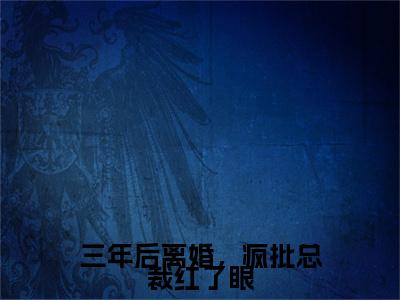 三年后离婚，疯批总裁红了眼（苏落璃霍冥）全文无弹窗大结局_三年后离婚，疯批总裁红了眼在线阅读无弹窗最新章节列表_笔趣阁