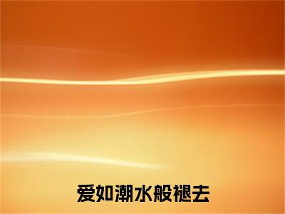 爱如潮水般褪去（赵婉）全文免费阅读_赵婉（爱如潮水般褪去）最新章节列表笔趣阁