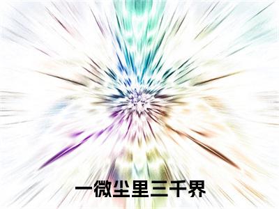 谢薇（一微尘里三千界）全文免费阅读无弹窗大结局_谢薇一微尘里三千界最新章节列表_笔趣阁
