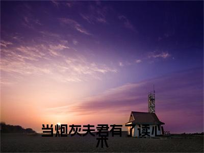 慕雪涵小说在线阅读全文无弹窗大结局_当炮灰夫君有了读心术小说免费最新章节列表