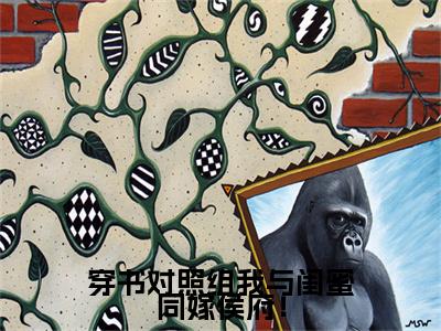 穿书对照组我与闺蜜同嫁侯府！小说全文（顾宸之陶蓁蓁）完整版阅读-穿书对照组我与闺蜜同嫁侯府！小说全文无删减版