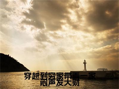 穿越到穷家带着一家闷声发大财（于春苗齐冲）小说全文免费阅读-穿越到穷家带着一家闷声发大财（于春苗齐冲）免费在线阅读完整版