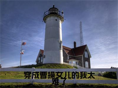 穿成曹操女儿的我太难了（曹穗）小说全文免费读无弹窗大结局_穿成曹操女儿的我太难了小说全文免费阅读最新章节列表