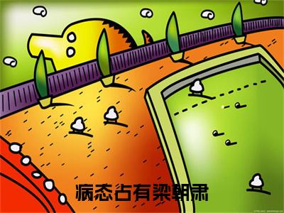 病态占有梁朝肃（连城梁朝肃）快手热推小说主角病态占有梁朝肃完整版在线阅读