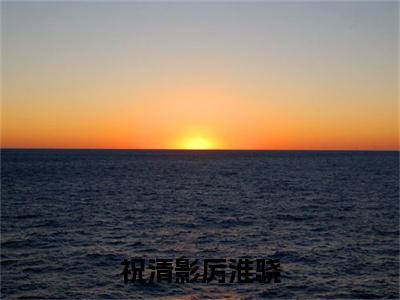 （厉淮骁祝清影）热门美文阅读_热门小说祝清影厉淮骁主人公是（厉淮骁祝清影）最新章节限时观看_笔趣阁