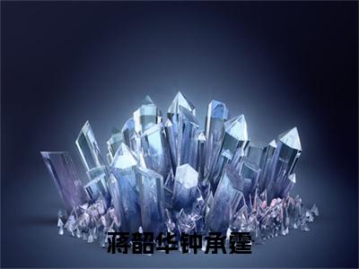 蒋韶华钟承霆（蒋韶华钟承霆小说）全文免费阅读无弹窗大结局_蒋韶华钟承霆小说免费阅读最新章节列表