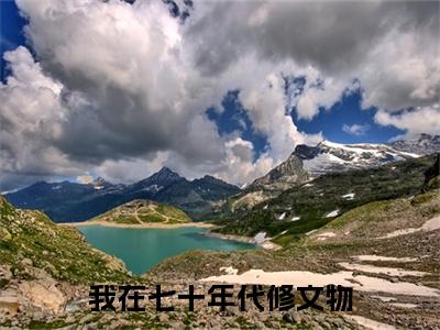 我在七十年代修文物全文免费在线阅读_（我在七十年代修文物免费阅读无弹窗）秦柔全文免费完结版阅读（我在七十年代修文物）