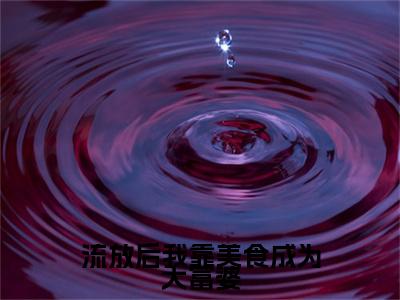 流放后我靠美食成为大富婆最新章节（戚年宋玉衍）全文免费阅读无弹窗大结局_戚年宋玉衍免费阅读