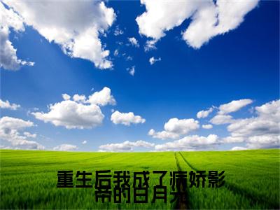 重生后我成了病娇影帝的白月光全文（苏浅汐）全文免费阅读无弹窗大结局_苏浅汐全文免费阅读最新章节列表