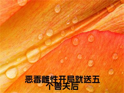 恶毒雌性开局就送五个兽夫后：全文+后续+结局（萧锦笙）最新章节列表_恶毒雌性开局就送五个兽夫后（萧锦笙）恶毒雌性开局就送五个兽夫后：全文+后续+结局在线阅读