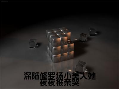 深陷修罗场小美人她夜夜被亲哭（明婳）全文免费阅读无弹窗大结局_（明婳免费阅读全文大结局）最新章节列表