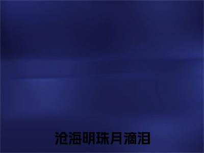 沧海明珠月滴泪小说（裴云泽楚清欢）全文免费阅读无弹窗大结局_（沧海明珠月滴泪）裴云泽楚清欢最新章节列表