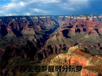 阮梦浮生若梦醒时分阮梦后续+最新推荐_最新章节阅读阮梦浮生若梦醒时分阮梦后续+