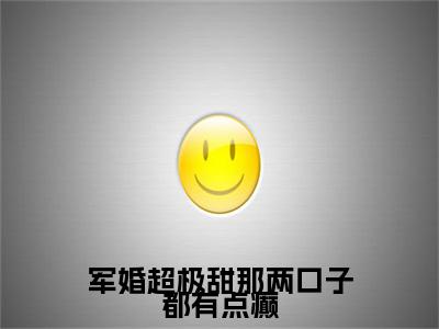 元圆陆麓（军婚超极甜那两口子都有点癫全章节完整版）免费阅读_（元圆陆麓）全文无删减免费阅读（元圆陆麓）