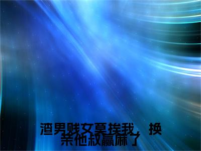 渣男贱女莫挨我，换亲他叔赢麻了（郁瑶陆泽）全文免费阅读无弹窗大结局_渣男贱女莫挨我，换亲他叔赢麻了最新章节列表-笔趣阁郁瑶陆泽