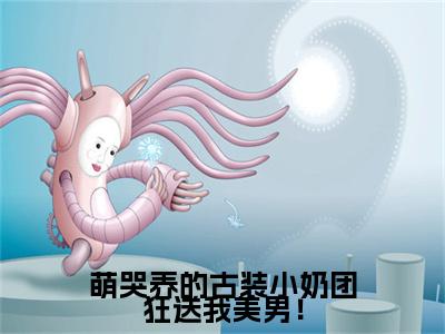 (番外)+(全文)萌哭养的古装小奶团狂送我美男！：全文+后续(祝卿安沈鹤)小说最新列表_萌哭养的古装小奶团狂送我美男！：全文+后续(祝卿安沈鹤)全文阅读无弹窗萌哭养的古装小奶团狂送我美男！：全文+后续