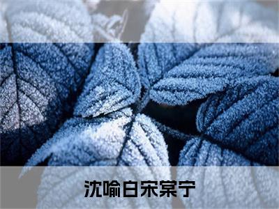 (番外)+(全文)沈喻白宋棠宁宋棠宁沈喻白：全文+后续+结局（宋棠宁沈喻白）全文免费阅读无弹窗大结局_沈喻白宋棠宁：全文+后续+结局最新章节列表_笔趣阁（沈喻白宋棠宁宋棠宁沈喻白：全文+后续+结局）