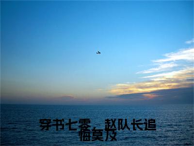 穿书七零，赵队长追悔莫及（张巧莹赵淮序全章节完整版）免费阅读_（张巧莹赵淮序）穿书七零，赵队长追悔莫及全文无删减免费阅读
