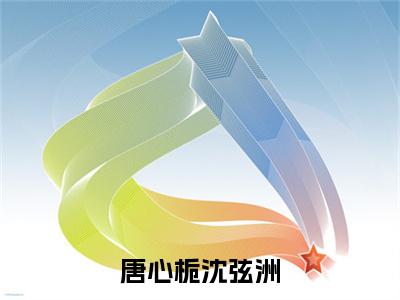 （唐心栀沈弦洲：唐心栀沈弦洲）全文免费阅读已完结无弹窗（唐心栀沈弦洲唐心栀沈弦洲：结局+番外）最新章节列表_笔趣阁