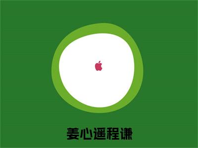 姜心遥程谦小说叫什么(程谦姜心遥)小说全集阅读无广告（姜心遥程谦）番外+续集
