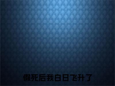 温烈旭萧韵瑶(假死后我白日飞升了)全本完整阅读最新章节 温烈旭萧韵瑶：结局+番外评价五颗星