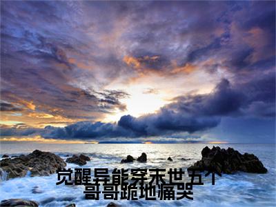 全网首发觉醒异能穿末世五个哥哥跪地痛哭彩蛋(陆菲顾长歌)（觉醒异能穿末世五个哥哥跪地痛哭）全本完整阅读无弹窗